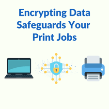 Encrypting Data Safeguards Your Print Jobs.
