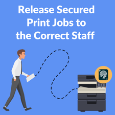 Release Secured Print Jobs to the Correct Staff.