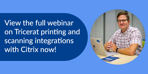 View the full webinar on Tricerat printing and scanning integrations with Citrix now!