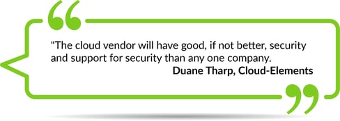 The Cloud Vendor will have good, if not better, security and support for security than any one company" - Duane Tharpe, Cloud-Elements
