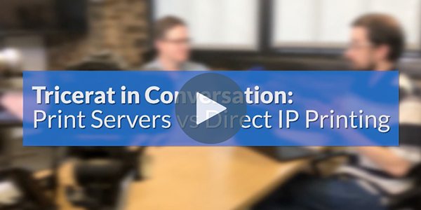 Tricerat in Conversation: Print Servers vs Direct IP Printing
