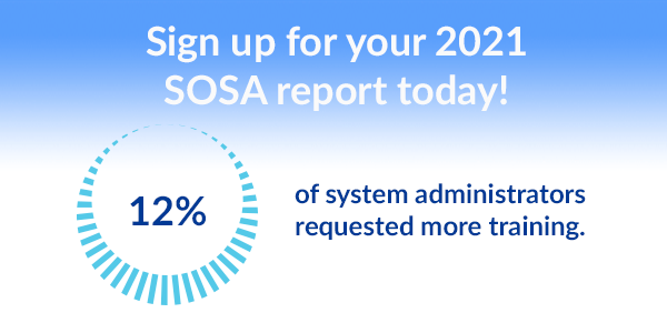 Sign up for your 2021 SOSA report today! 12% of system administrators requested more training.