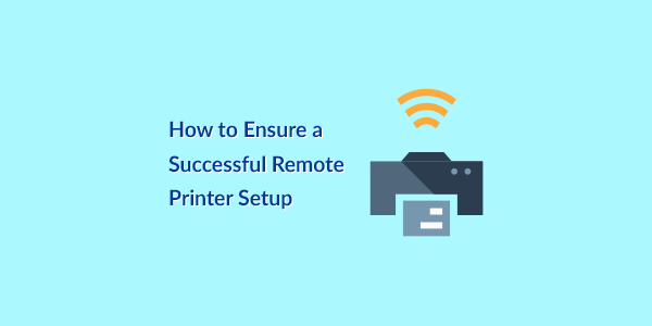 How to Ensure a Successful Remote Printer Setup | Tricerat Blog