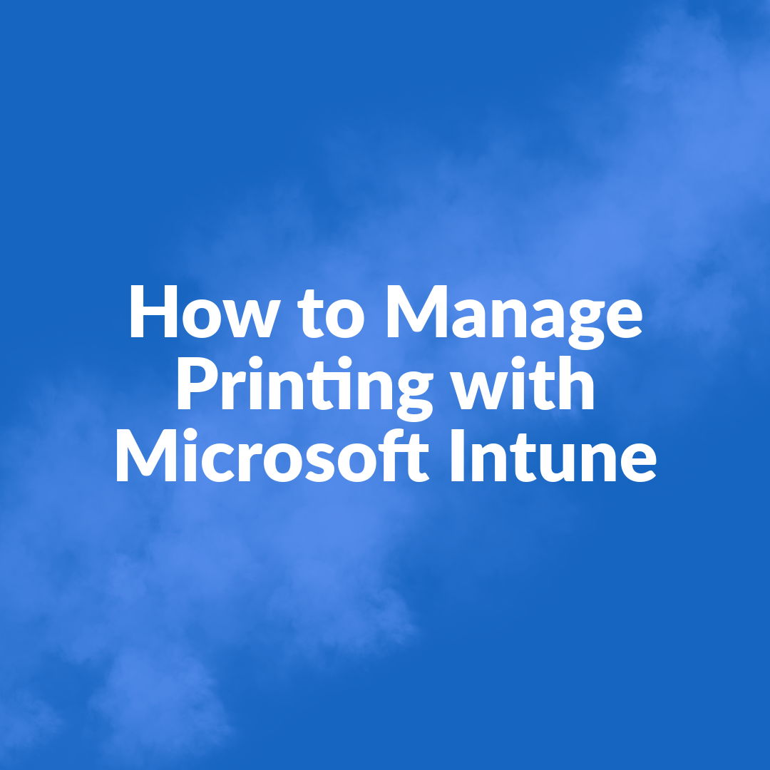 How to Manage Printing with Microsoft Intune